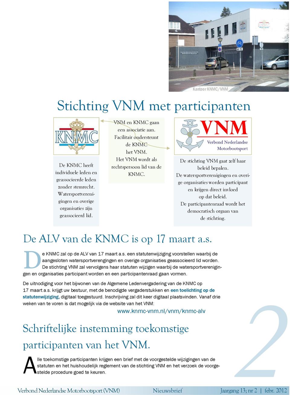 De watersportverenigingen en overige organisaties worden participant en krijgen direct invloed op dat beleid. De participantenraad wordt het democratisch orgaan van de stichting.