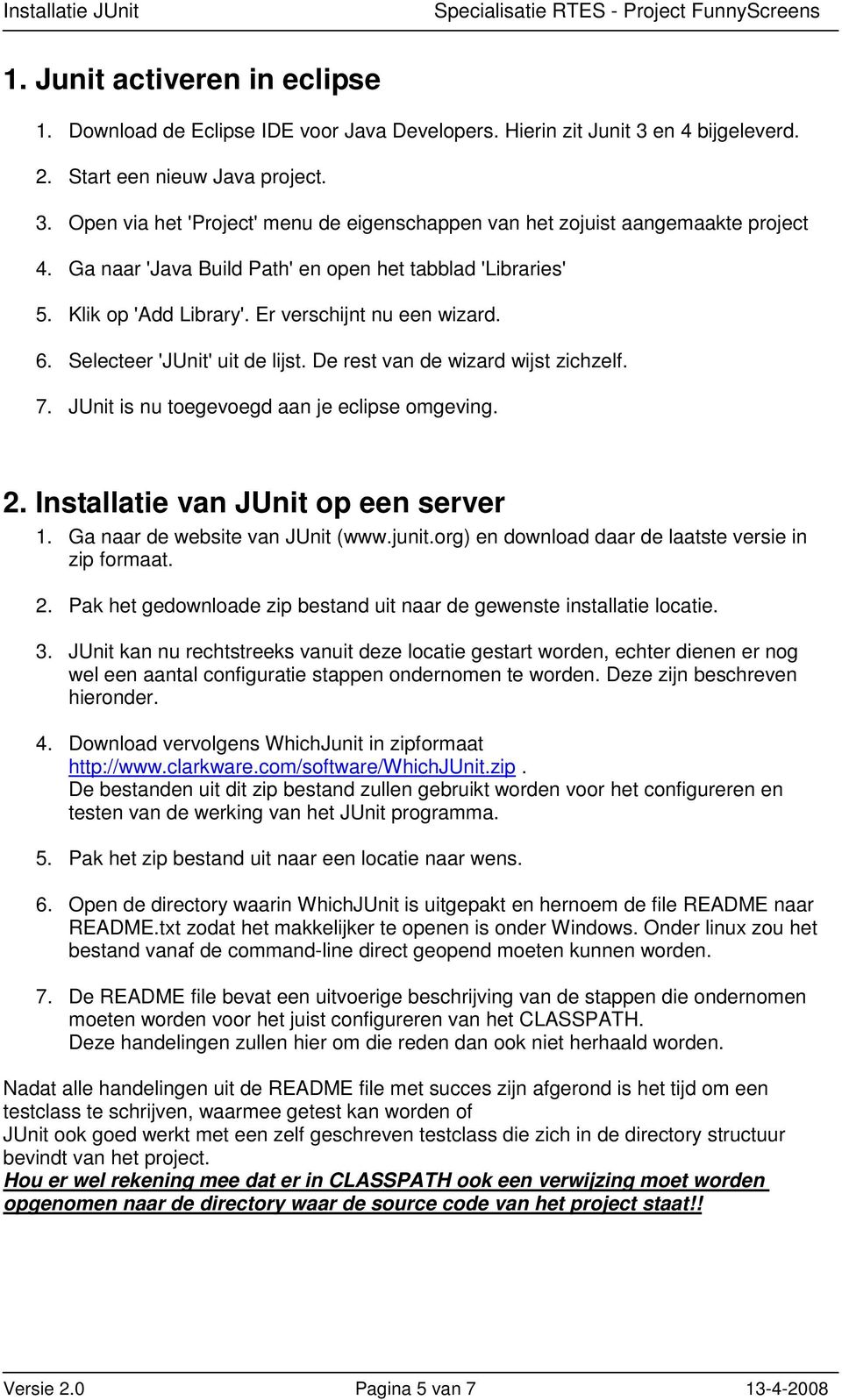 JUnit is nu toegevoegd aan je eclipse omgeving. 2. Installatie van JUnit op een server 1. Ga naar de website van JUnit (www.junit.org) en download daar de laatste versie in zip formaat. 2. Pak het gedownloade zip bestand uit naar de gewenste installatie locatie.