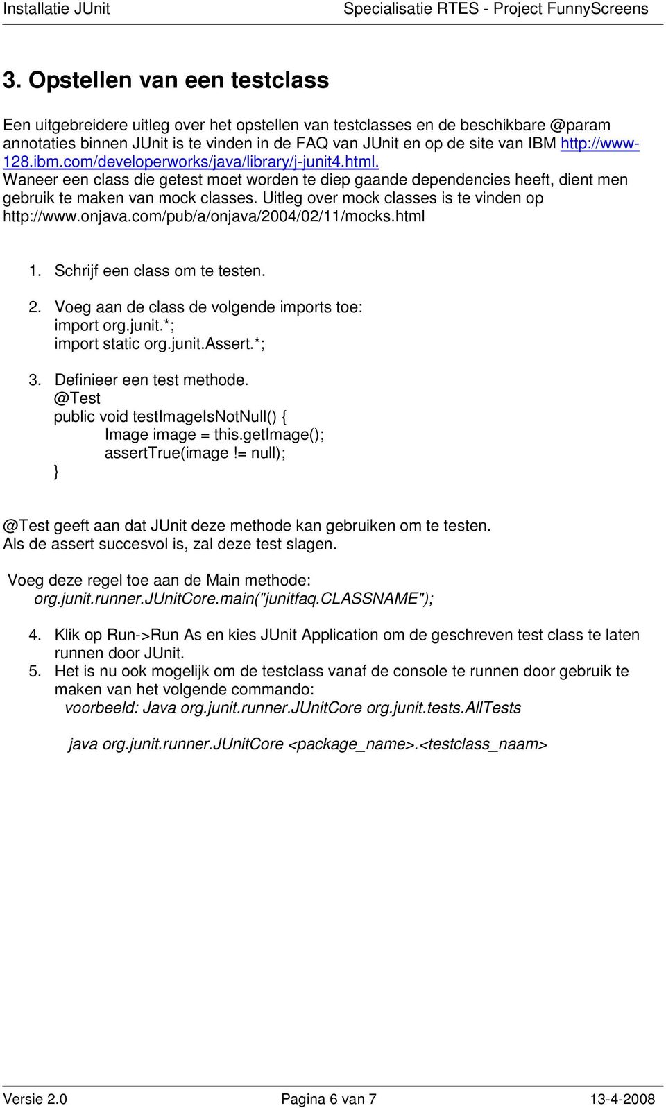 Uitleg over mock classes is te vinden op http://www.onjava.com/pub/a/onjava/2004/02/11/mocks.html 1. Schrijf een class om te testen. 2. Voeg aan de class de volgende imports toe: import org.junit.