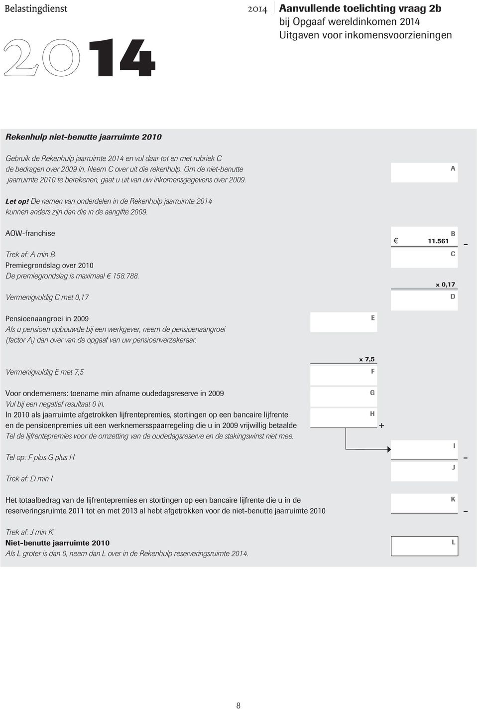 OWfranchise Premiegrondslag over 2010 e premiegrondslag is maximaal 158.788. Vermenigvuldig met 0,17 11.