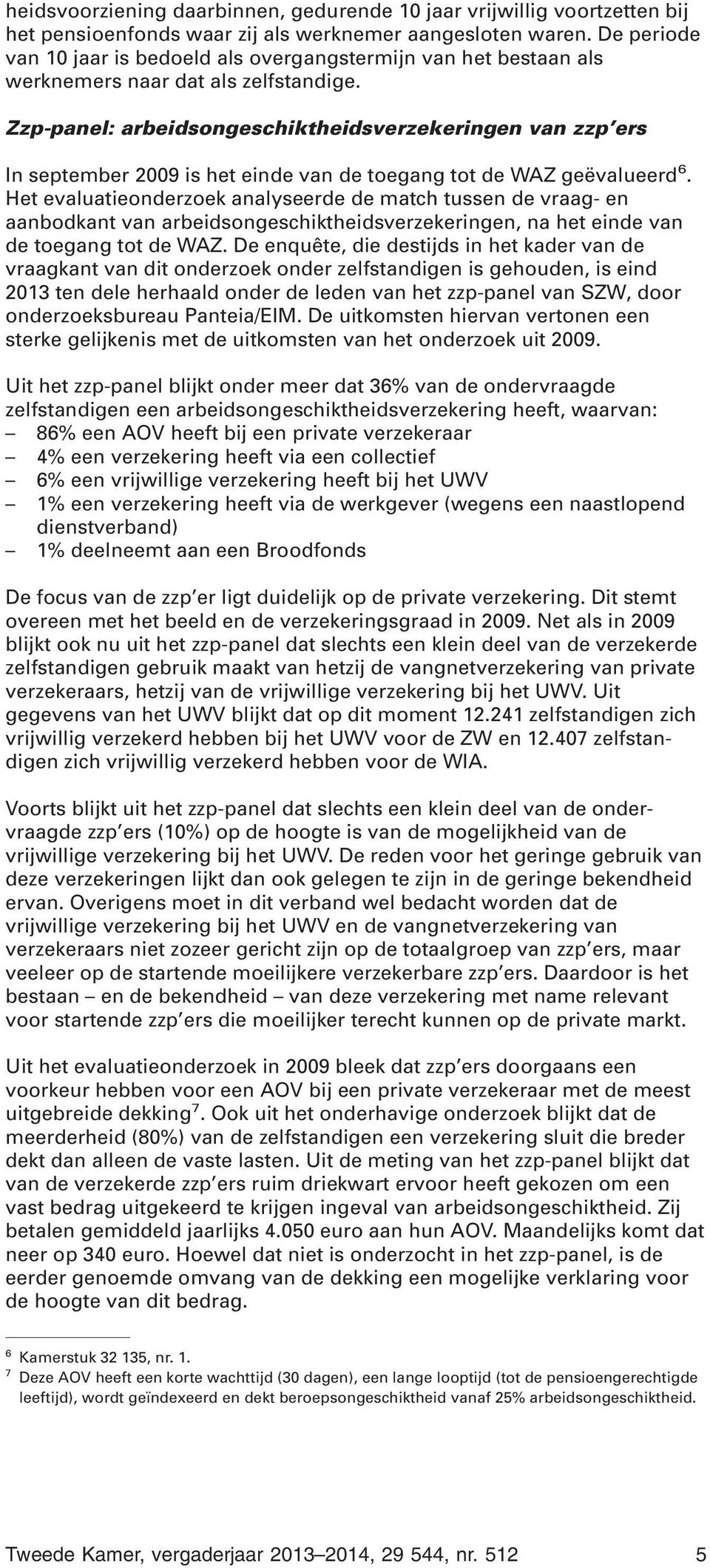 Zzp-panel: arbeidsongeschiktheidsverzekeringen van zzp ers In september 2009 is het einde van de toegang tot de WAZ geëvalueerd 6.