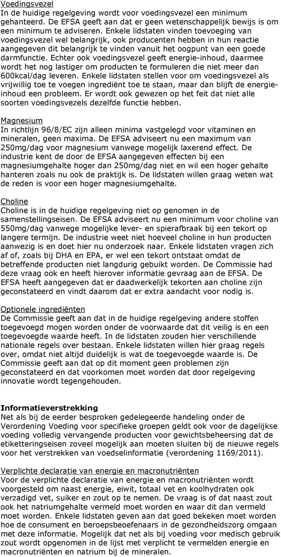 Echter ook voedingsvezel geeft energie-inhoud, daarmee wordt het nog lastiger om producten te formuleren die niet meer dan 600kcal/dag leveren.