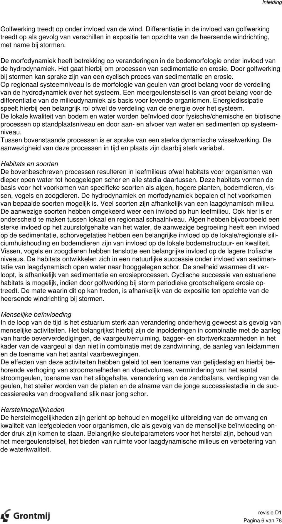 De morfodynamiek heeft betrekking op veranderingen in de bodemorfologie onder invloed van de hydrodynamiek. Het gaat hierbij om processen van sedimentatie en erosie.