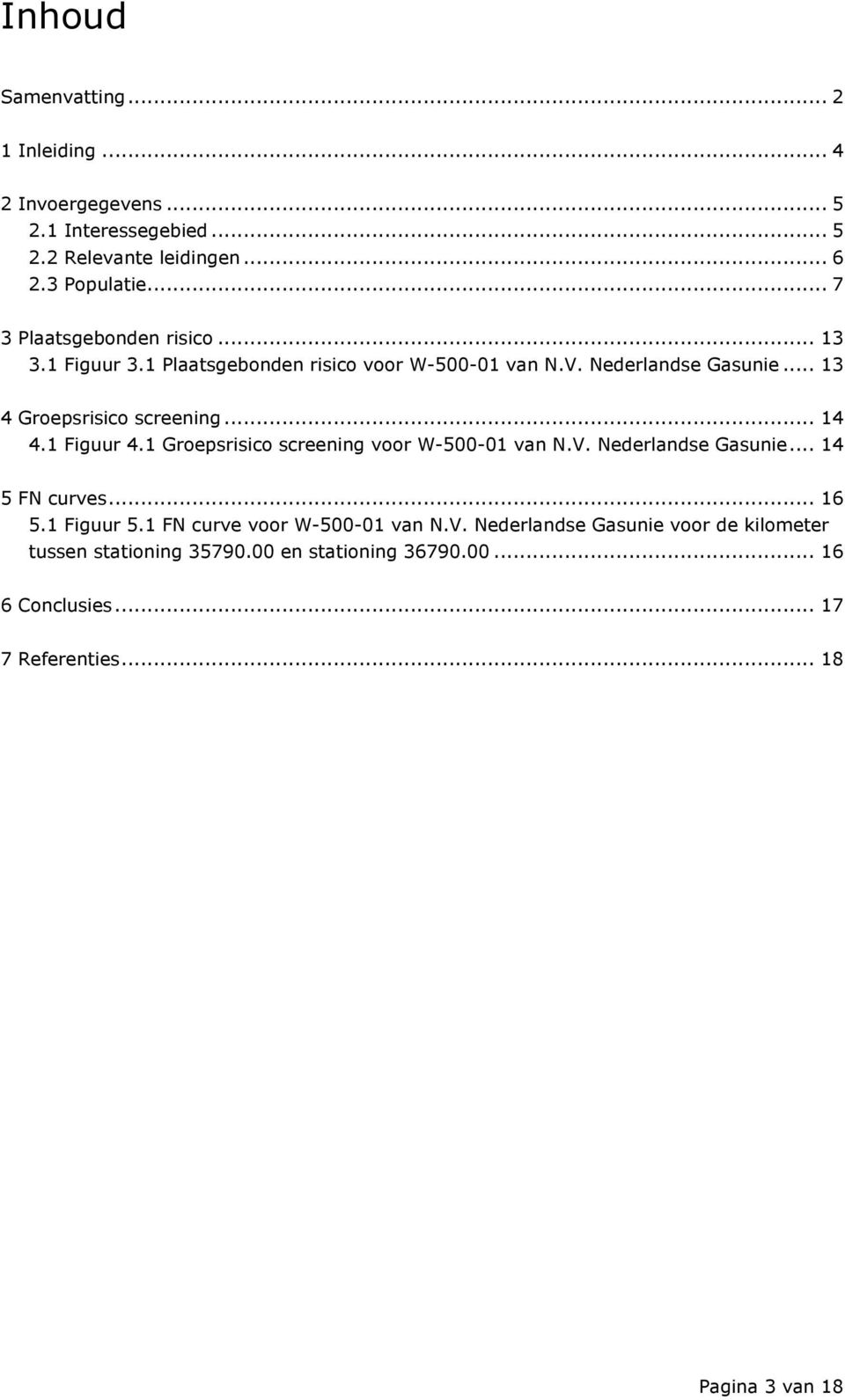 .. 14 4.1 Figuur 4.1 Groepsrisico screening voor W-500-01 van N.V. Nederlandse Gasunie... 14 5 FN curves... 16 5.1 Figuur 5.