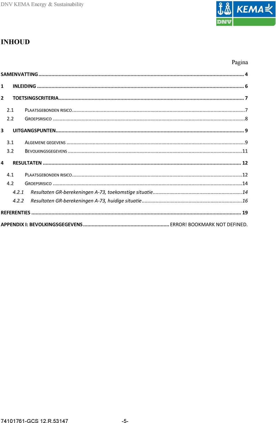 .. 12 4.2 GROEPSRISICO... 14 4.2.1 Resultaten GR-berekeningen A-73, toekomstige situatie... 14 4.2.2 Resultaten GR-berekeningen A-73, huidige situatie.