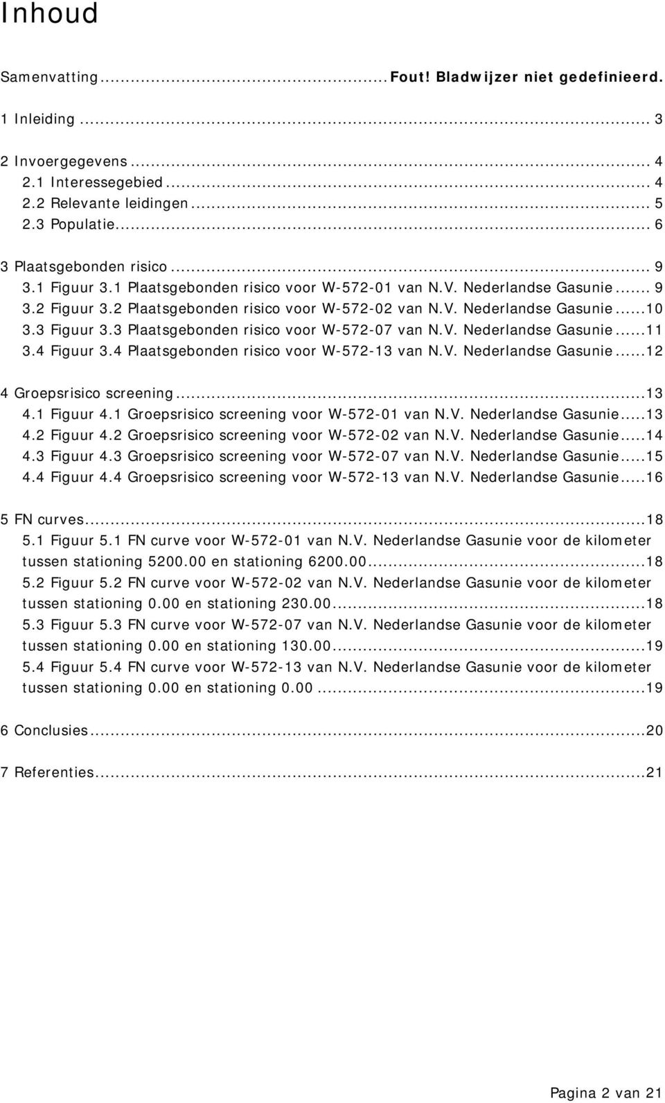 3 Plaatsgebonden risico voor W-572-07 van N.V. Nederlandse Gasunie...11 3.4 Figuur 3.4 Plaatsgebonden risico voor W-572-13 van N.V. Nederlandse Gasunie...12 4 Groepsrisico screening...13 4.1 Figuur 4.