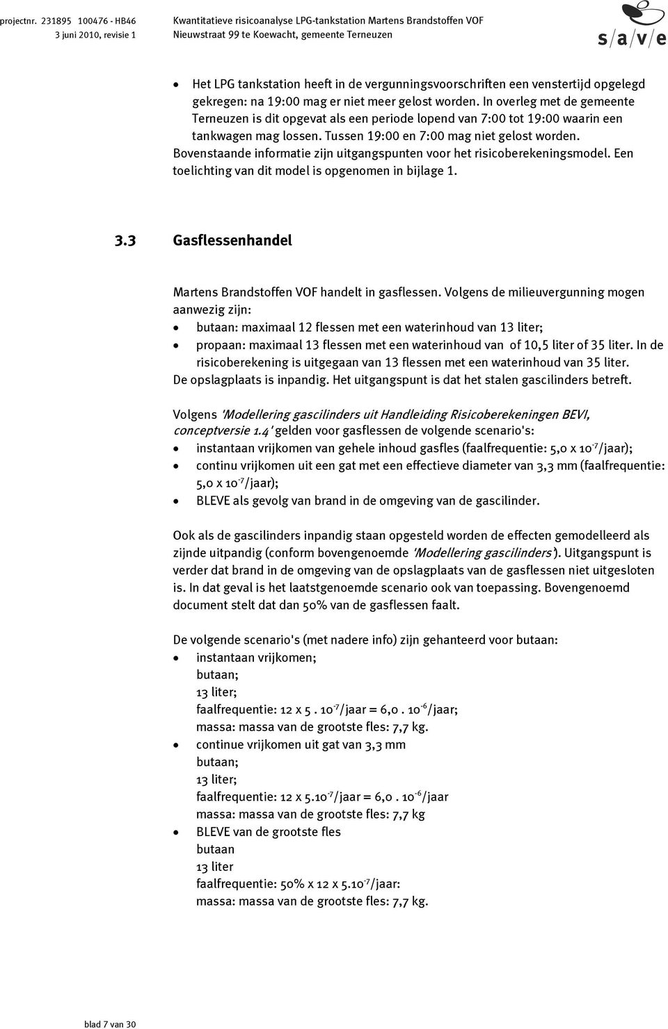 Bovenstaande informatie zijn uitgangspunten voor het risicoberekeningsmodel. Een toelichting van dit model is opgenomen in bijlage 1. 3.