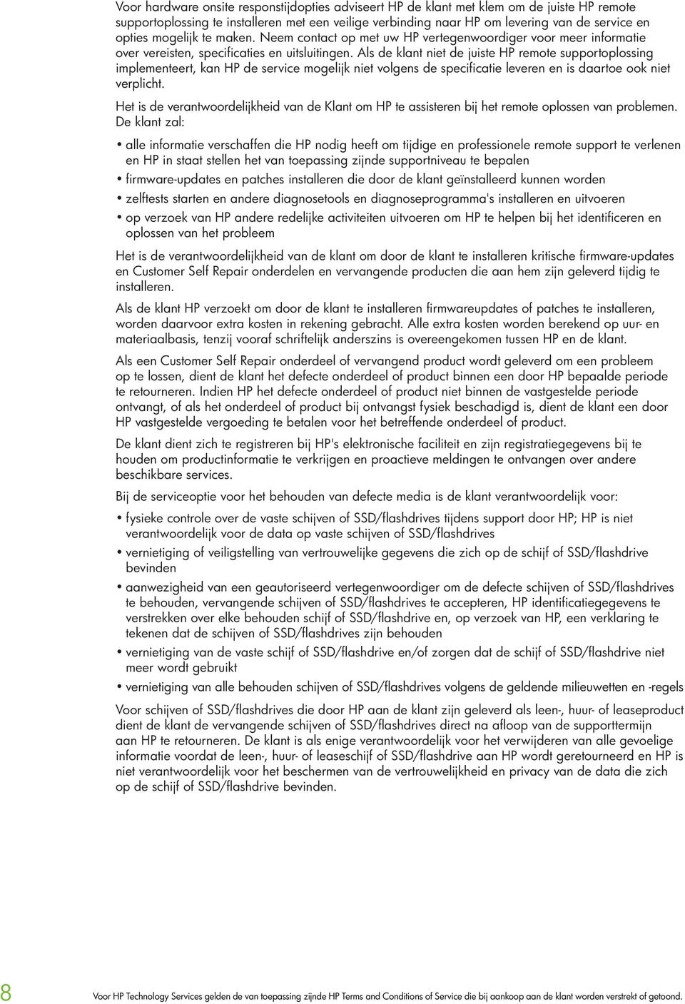 Als de klant niet de juiste HP remote supportoplossing implementeert, kan HP de service mogelijk niet volgens de specificatie leveren en is daartoe ook niet verplicht.