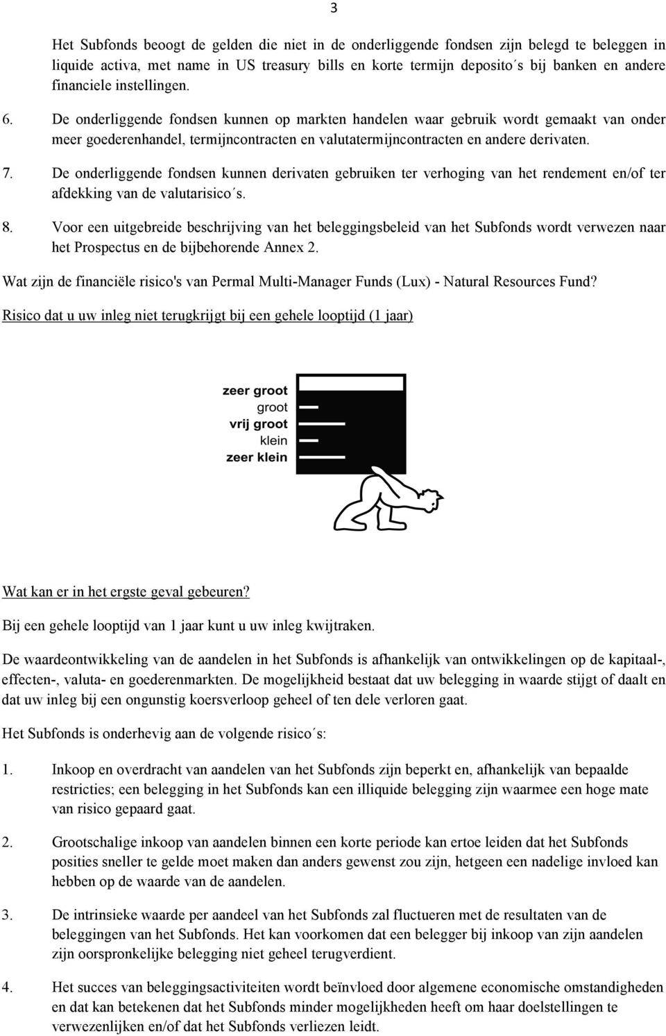 De onderliggende fondsen kunnen op markten handelen waar gebruik wordt gemaakt van onder meer goederenhandel, termijncontracten en valutatermijncontracten en andere derivaten. 7.