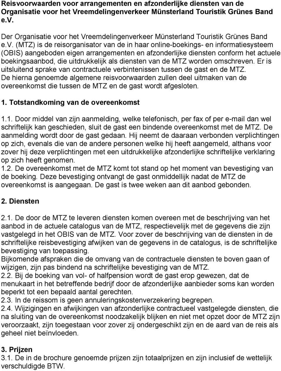 uitdrukkelijk als diensten van de MTZ worden omschreven. Er is uitsluitend sprake van contractuele verbintenissen tussen de gast en de MTZ.