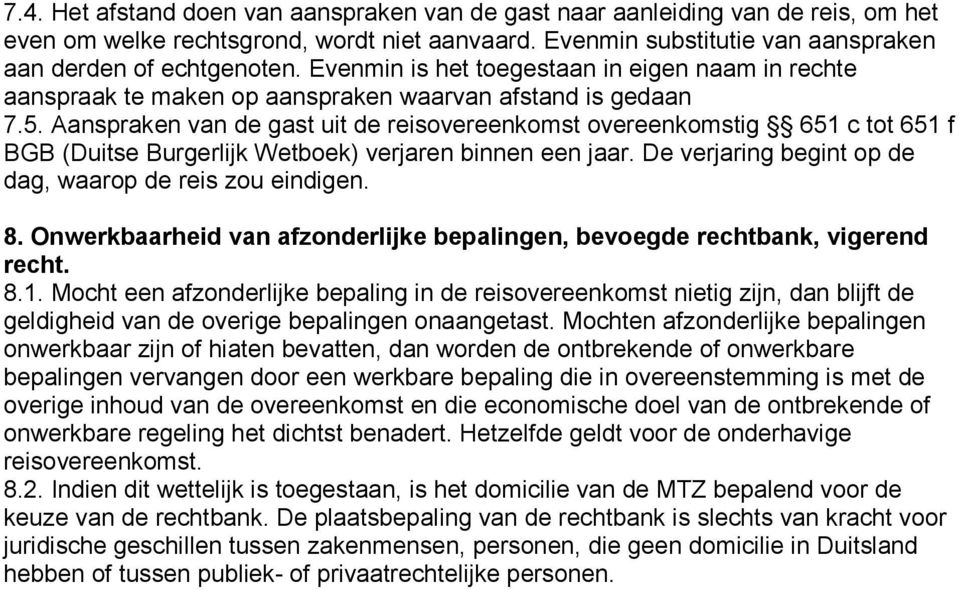 Aanspraken van de gast uit de reisovereenkomst overeenkomstig 651 c tot 651 f BGB (Duitse Burgerlijk Wetboek) verjaren binnen een jaar. De verjaring begint op de dag, waarop de reis zou eindigen. 8.