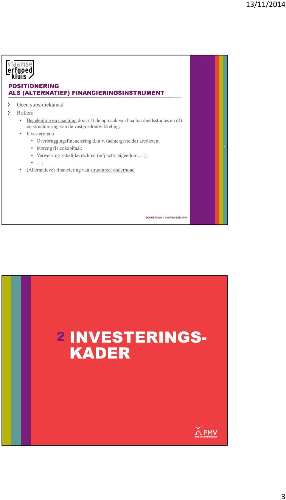 Investeringen Overbruggingsfinanciering d.m.v. (achtergestelde) kredieten; inbreng risicokapitaal; Verwerving