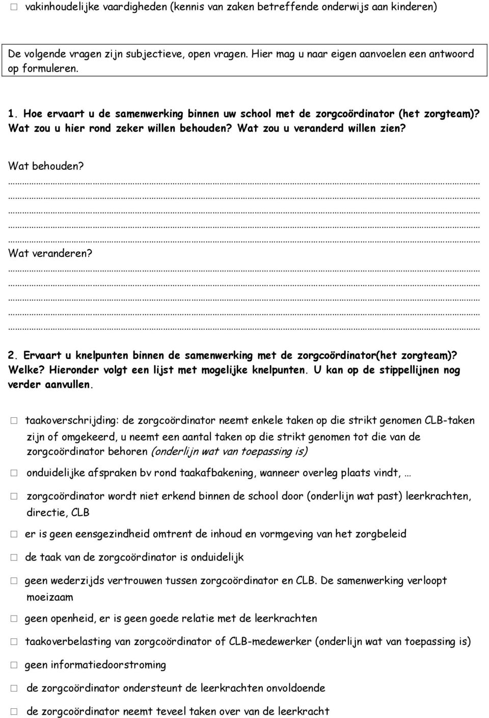 Ervaart u knelpunten binnen de samenwerking met de zorgcoördinator(het zorgteam)? Welke? Hieronder volgt een lijst met mogelijke knelpunten. U kan op de stippellijnen nog verder aanvullen.