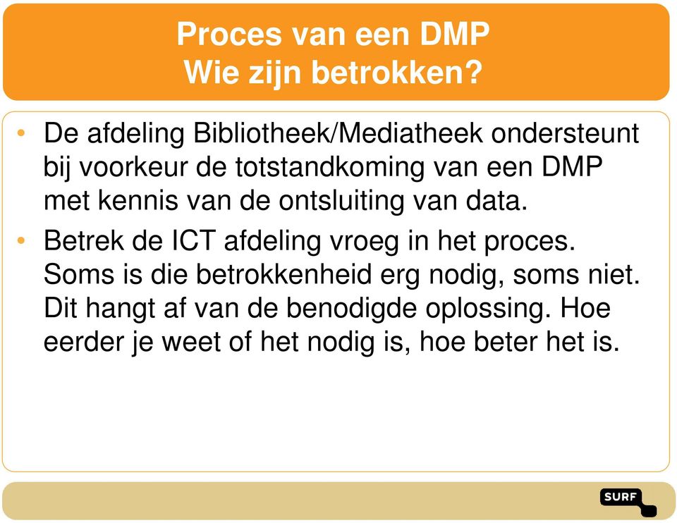 DMP met kennis van de ontsluiting van data. Betrek de ICT afdeling vroeg in het proces.