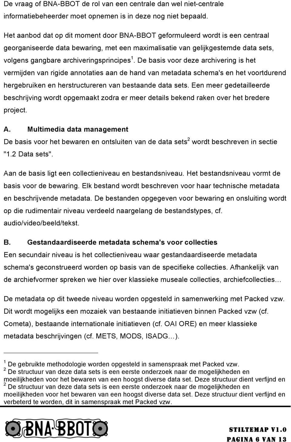 De basis vr deze archivering is het vermijden van rigide anntaties aan de hand van metadata schema's en het vrtdurend hergebruiken en herstructureren van bestaande data sets.