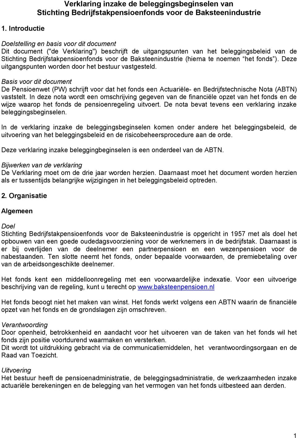 Deze uitgangspunten worden door het bestuur vastgesteld. Basis voor dit document De Pensioenwet (PW) schrijft voor dat het fonds een Actuariële- en Bedrijfstechnische Nota (ABTN) vaststelt.