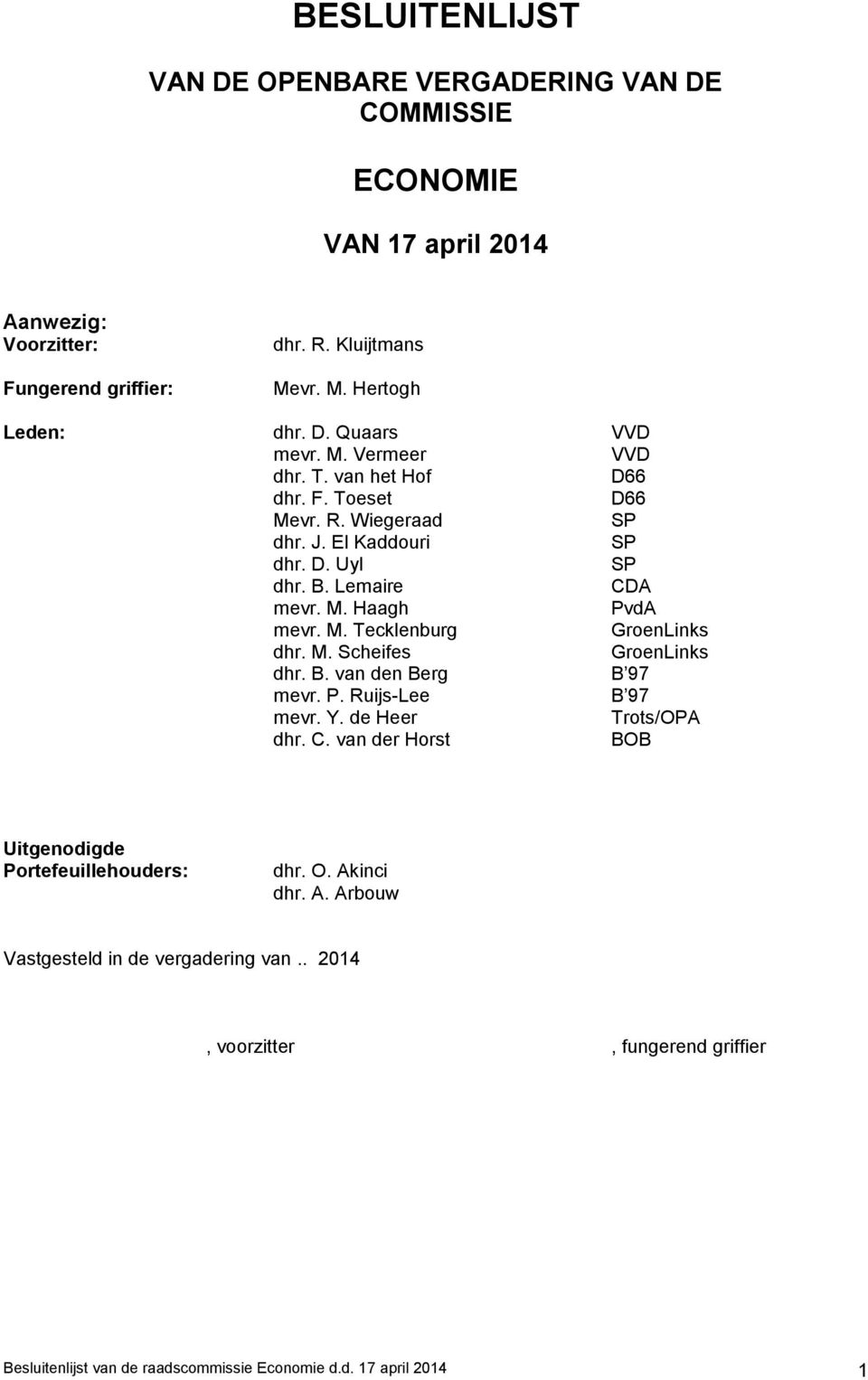 M. Scheifes GroenLinks dhr. B. van den Berg B 97 mevr. P. Ruijs-Lee B 97 mevr. Y. de Heer Trots/OPA dhr. C. van der Horst BOB Uitgenodigde Portefeuillehouders: dhr. O.