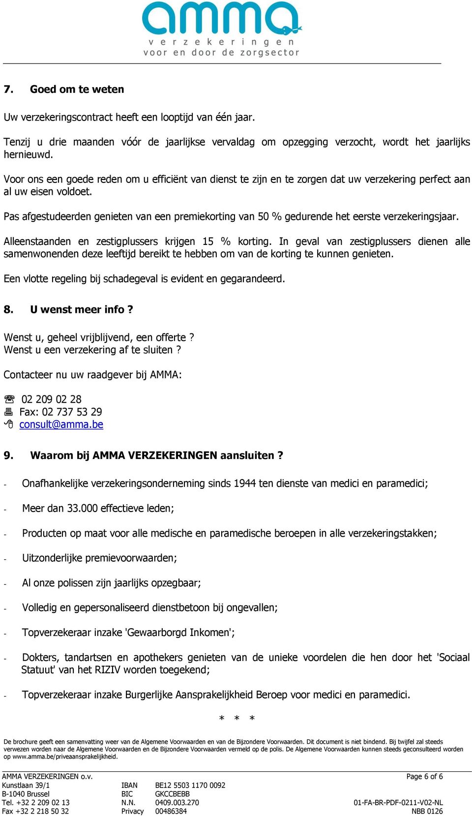 Pas afgestudeerden genieten van een premiekorting van 50 % gedurende het eerste verzekeringsjaar. Alleenstaanden en zestigplussers krijgen 15 % korting.