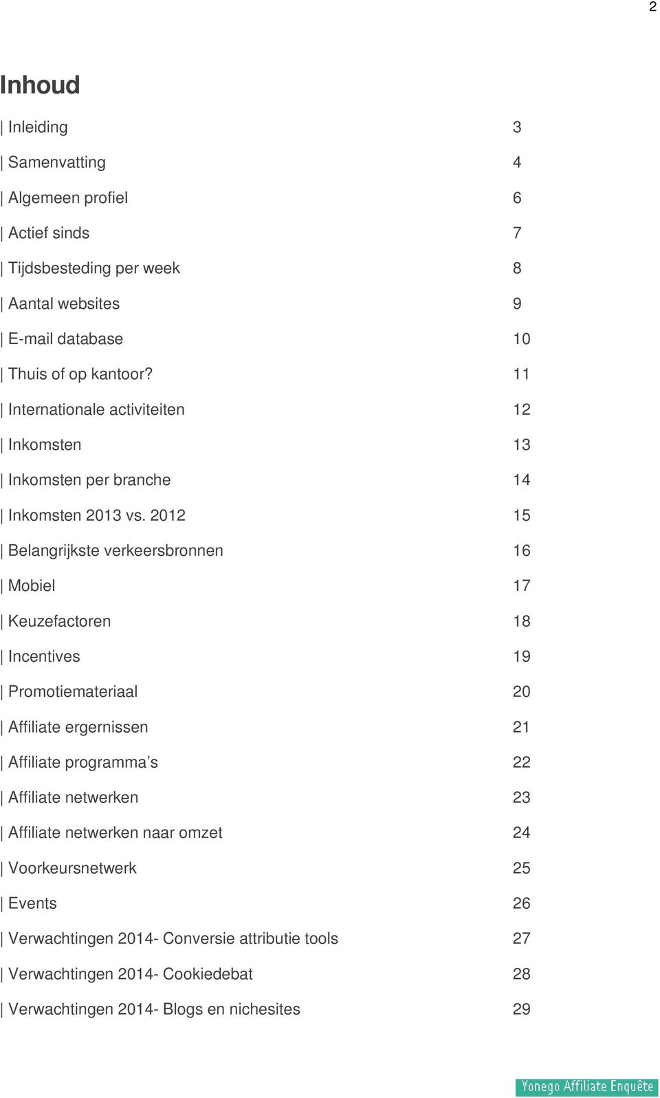 2012 15 Belangrijkste verkeersbronnen 16 Mobiel 17 Keuzefactoren 18 Incentives 19 Promotiemateriaal 20 Affiliate ergernissen 21 Affiliate programma s 22