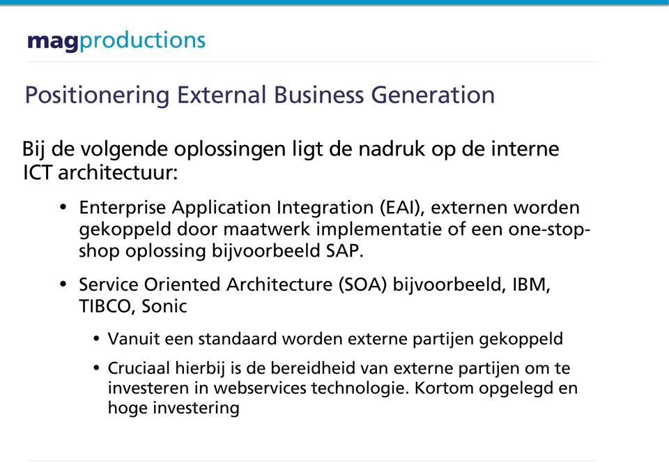 SAP. Service Oriented Architecture (SOA) bijvoorbeeld, IBM, TIBCO, Sonic Vanuit een standaard worden externe partijen gekoppeld