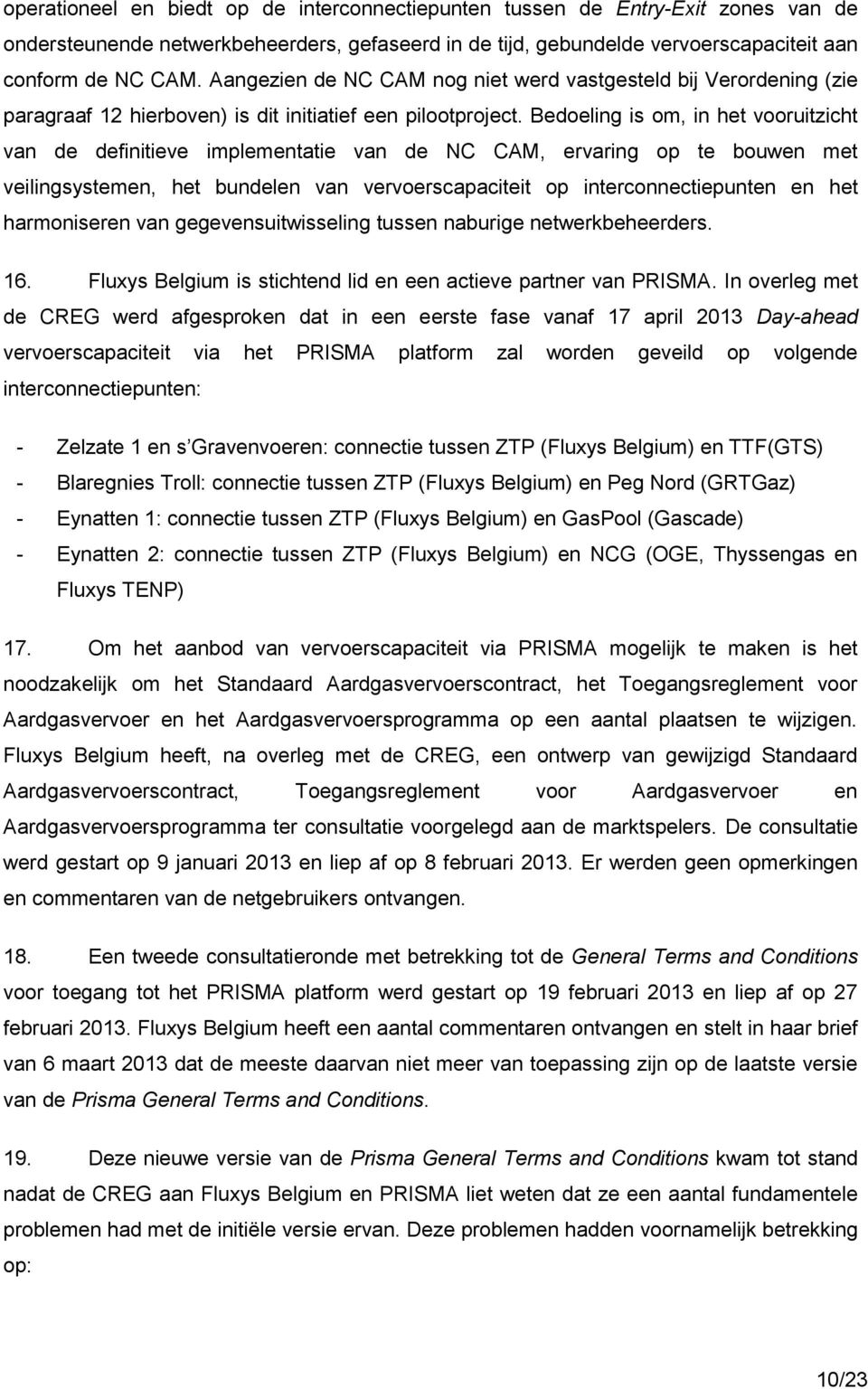 Bedoeling is om, in het vooruitzicht van de definitieve implementatie van de NC CAM, ervaring op te bouwen met veilingsystemen, het bundelen van vervoerscapaciteit op interconnectiepunten en het