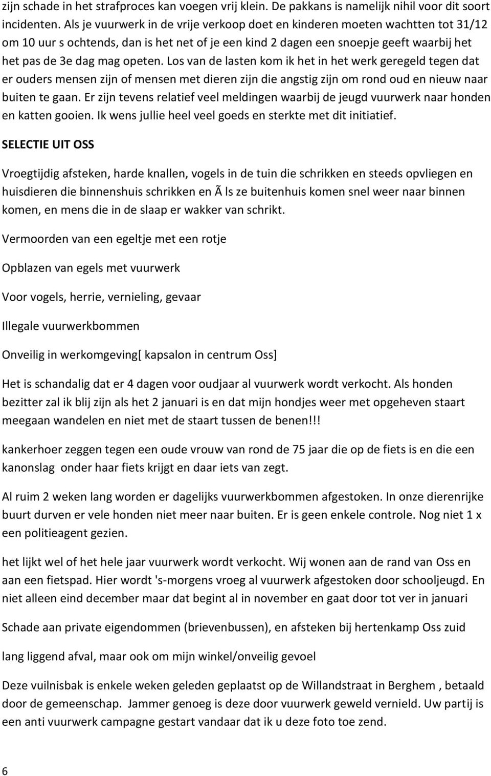 Los van de lasten kom ik het in het werk geregeld tegen dat er ouders mensen zijn of mensen met dieren zijn die angstig zijn om rond oud en nieuw naar buiten te gaan.