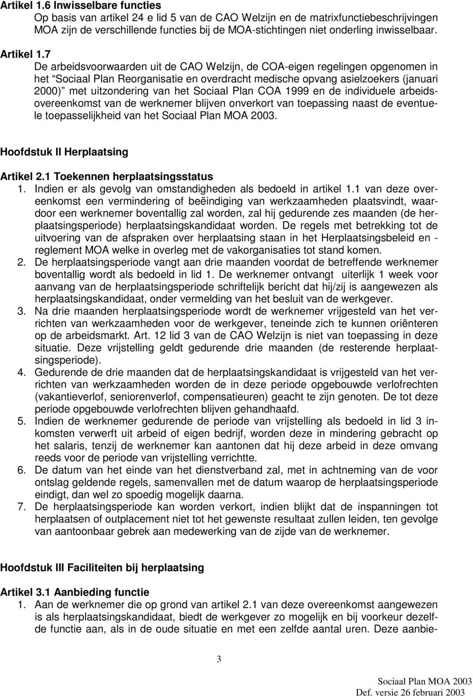 7 De arbeidsvoorwaarden uit de CAO Welzijn, de COA-eigen regelingen opgenomen in het Sociaal Plan Reorganisatie en overdracht medische opvang asielzoekers (januari 2000) met uitzondering van het