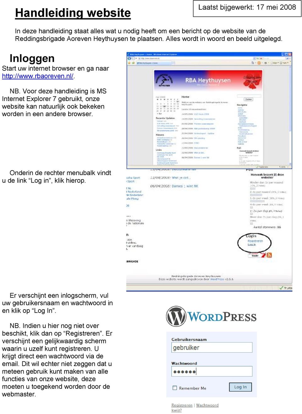 Voor deze handleiding is MS Internet Explorer 7 gebruikt, onze website kan natuurlijk ook bekeken worden in een andere browser. Onderin de rechter menubalk vindt u de link Log in, klik hierop.