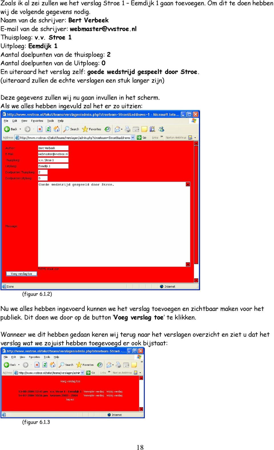 (uiteraard zullen de echte verslagen een stuk langer zijn) Deze gegevens zullen wij nu gaan invullen in het scherm. Als we alles hebben ingevuld zal het er zo uitzien: (figuur 6.1.