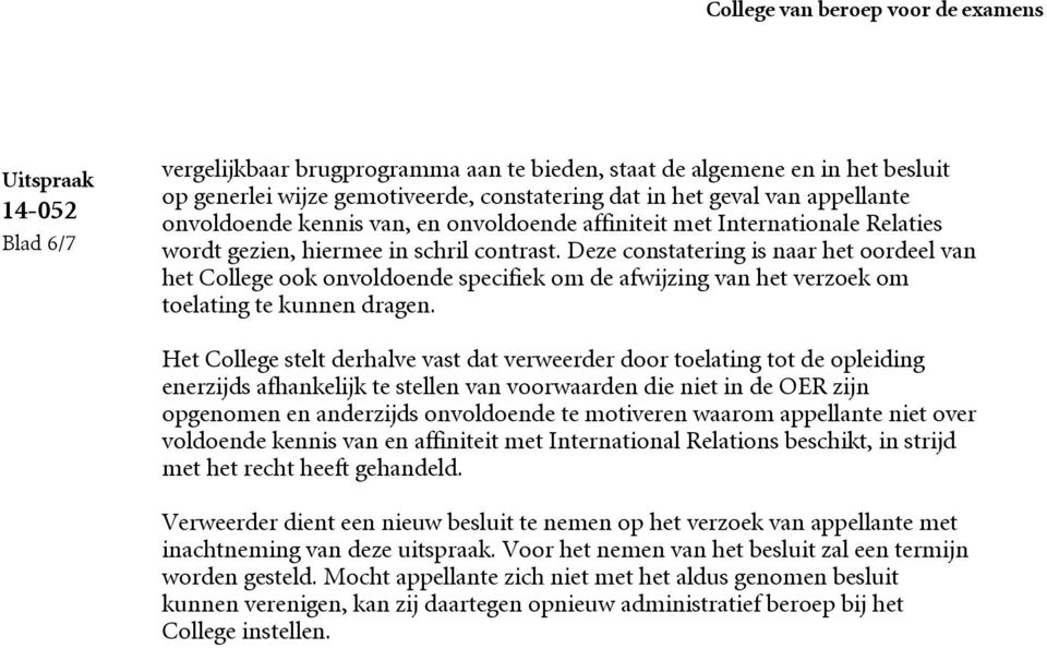 Deze constatering is naar het oordeel van het College ook onvoldoende specifiek om de afwijzing van het verzoek om toelating te kunnen dragen.