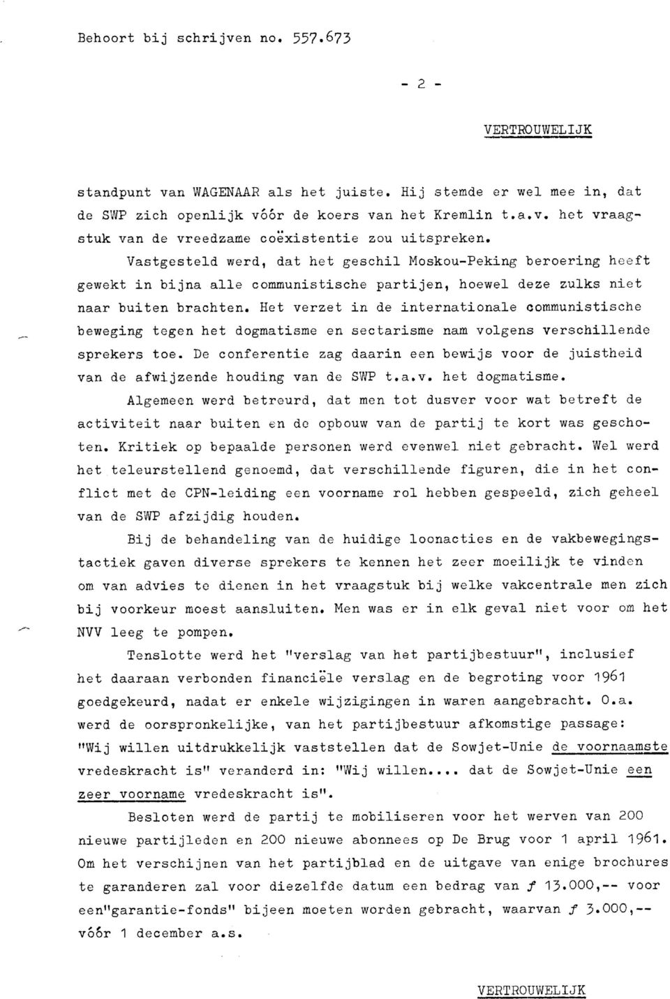 Vastgesteld werd, dat het geschil Moskou-Peking beroering heeft gewekt in bijna alle communistische partijen, hoewel deze zulks niet naar buiten brachten.