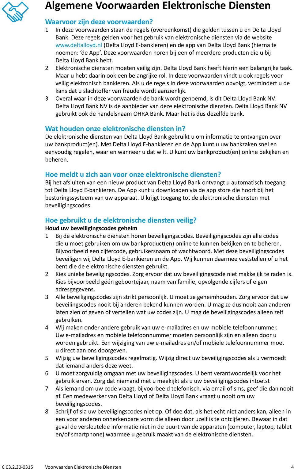 Deze voorwaarden horen bij een of meerdere producten die u bij Delta Lloyd Bank hebt. 2 Elektronische diensten moeten veilig zijn. Delta Lloyd Bank heeft hierin een belangrijke taak.