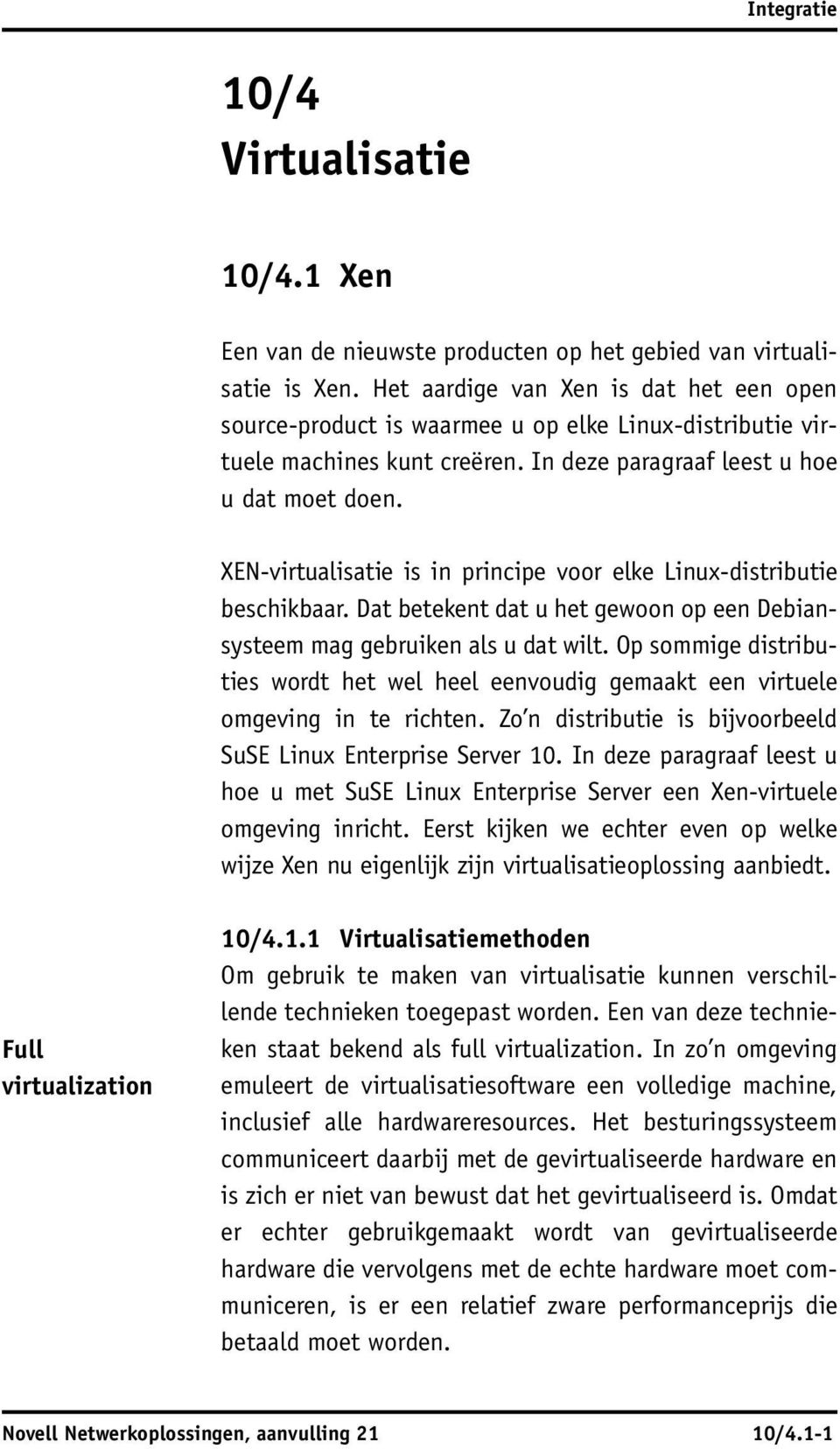 XEN-virtualisatie is in principe voor elke Linux-distributie beschikbaar. Dat betekent dat u het gewoon op een Debiansysteem mag gebruiken als u dat wilt.