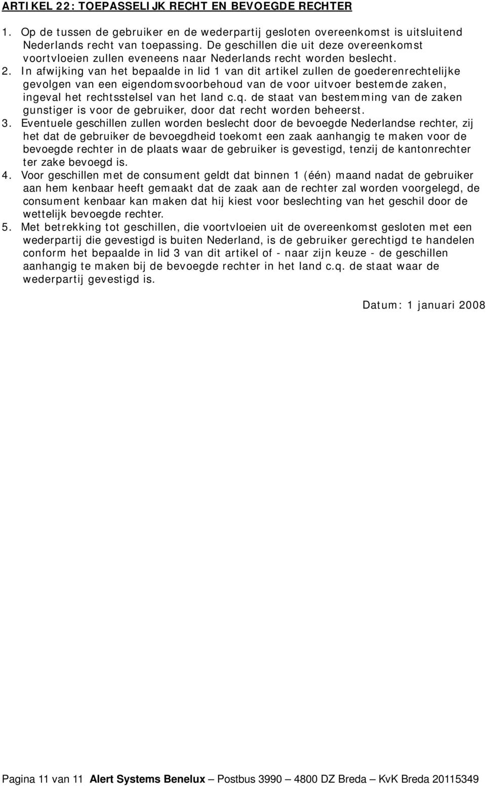 In afwijking van het bepaalde in lid 1 van dit artikel zullen de goederenrechtelijke gevolgen van een eigendomsvoorbehoud van de voor uitvoer bestemde zaken, ingeval het rechtsstelsel van het land c.