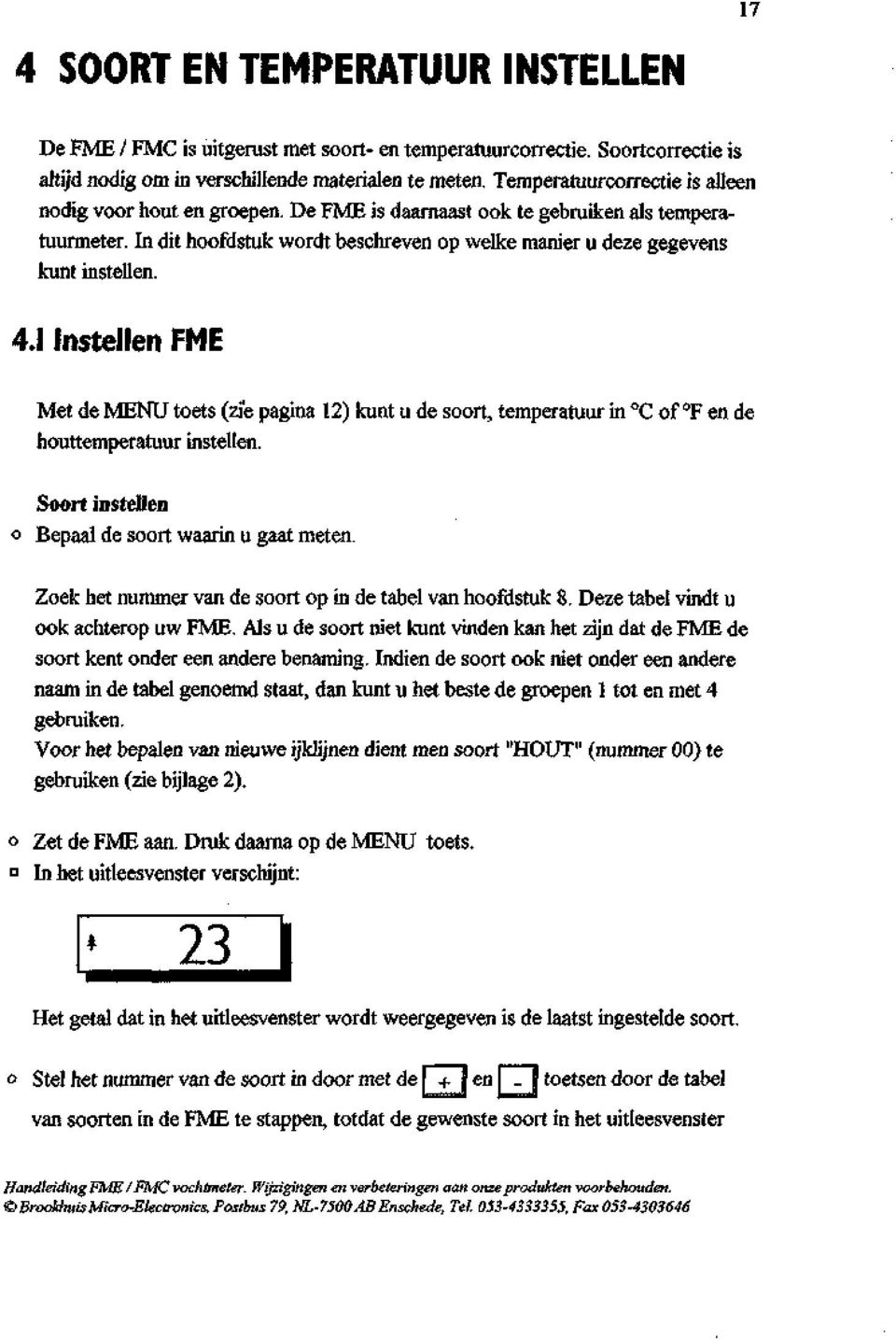 4.1 Instellen FME Met de MENU toets (zi'e pagina 12) kunt u de soort, temperatuur in C of F en de houttemperatuur instellen. Soort instellen Bepaal de soort waarin u gaat meten.