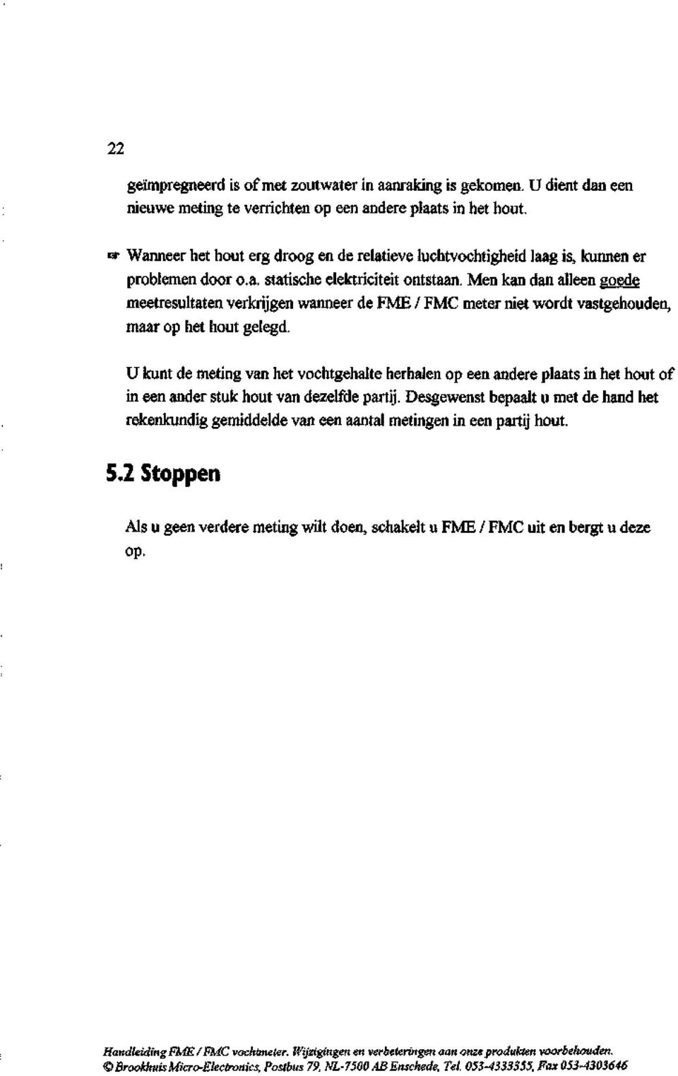 Men kan dan alleen goede meetresultaten verknjgen wanneer de FME FMC meter niet wordt vastgehouden, maar op het hout gelegd.