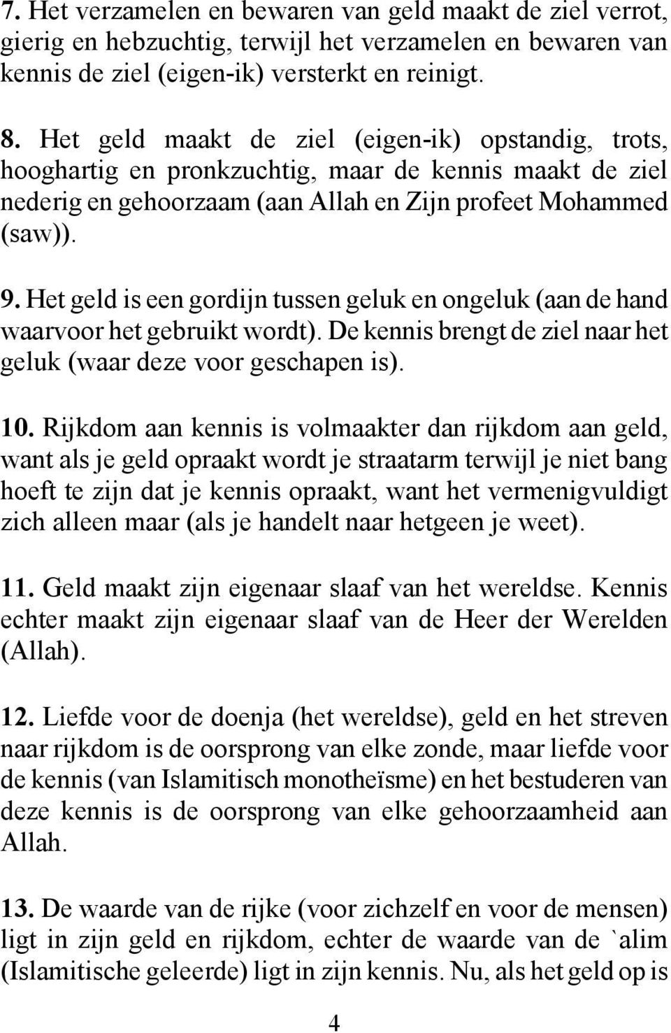 Het geld is een gordijn tussen geluk en ongeluk (aan de hand waarvoor het gebruikt wordt). De kennis brengt de ziel naar het geluk (waar deze voor geschapen is). 10.