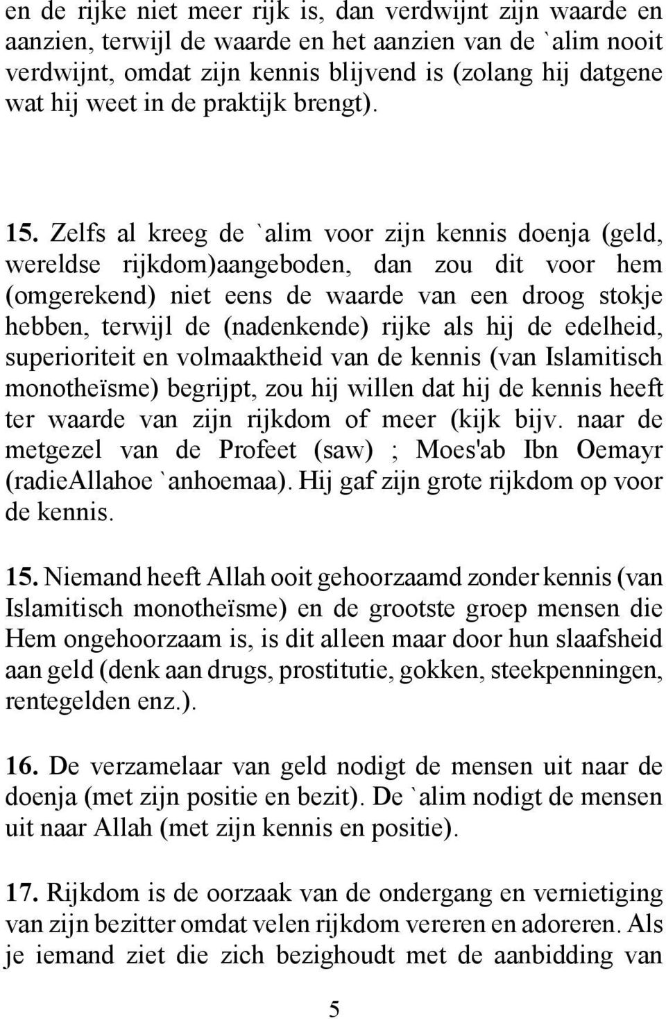 Zelfs al kreeg de `alim voor zijn kennis doenja (geld, wereldse rijkdom)aangeboden, dan zou dit voor hem (omgerekend) niet eens de waarde van een droog stokje hebben, terwijl de (nadenkende) rijke