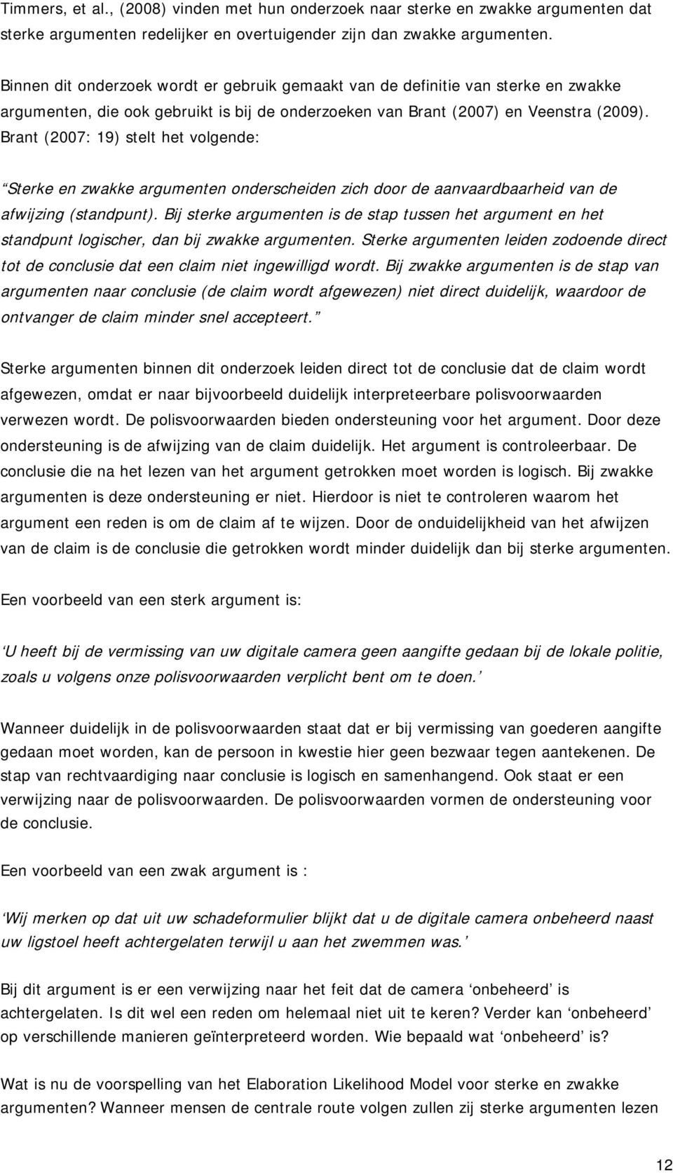 Brant (2007: 19) stelt het volgende: Sterke en zwakke argumenten onderscheiden zich door de aanvaardbaarheid van de afwijzing (standpunt).