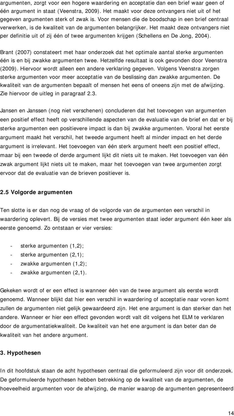 Het maakt deze ontvangers niet per definitie uit of zij één of twee argumenten krijgen (Schellens en De Jong, 2004).