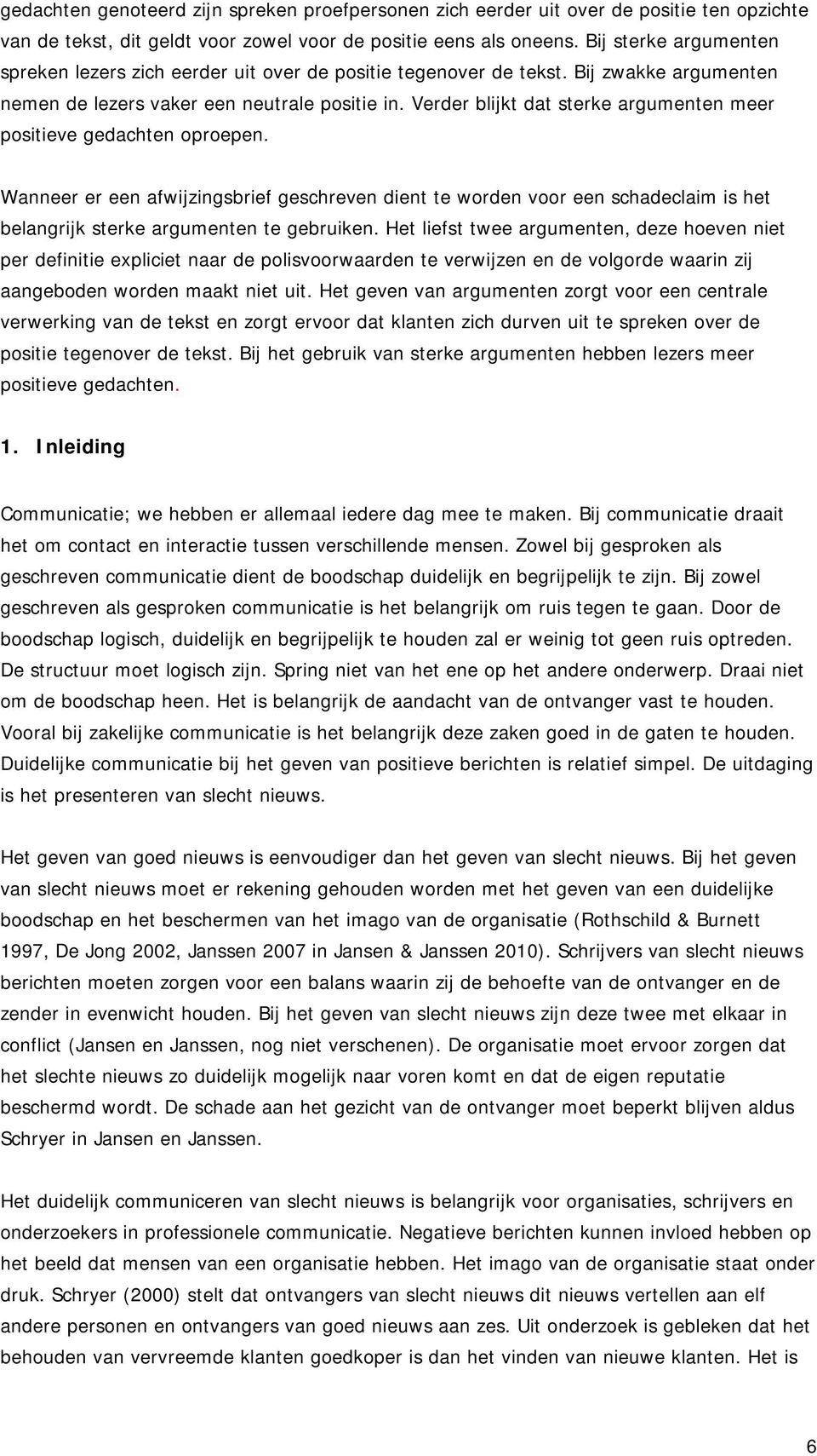 Verder blijkt dat sterke argumenten meer positieve gedachten oproepen. Wanneer er een afwijzingsbrief geschreven dient te worden voor een schadeclaim is het belangrijk sterke argumenten te gebruiken.