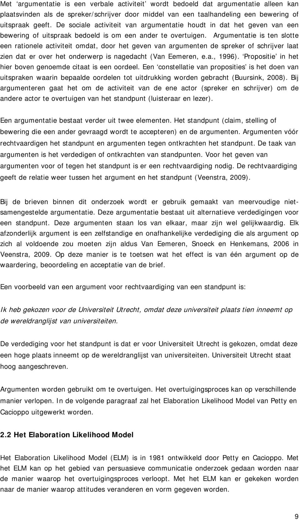 Argumentatie is ten slotte een rationele activiteit omdat, door het geven van argumenten de spreker of schrijver laat zien dat er over het onderwerp is nagedacht (Van Eemeren, e.a., 1996).