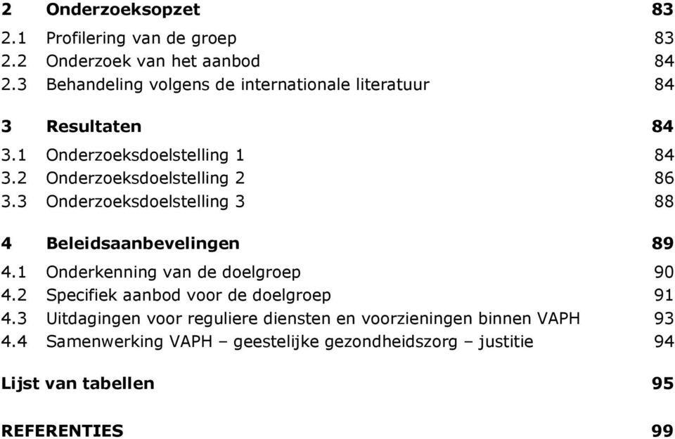 2 Onderzoeksdoelstelling 2 86 3.3 Onderzoeksdoelstelling 3 88 4 Beleidsaanbevelingen 89 4.1 Onderkenning van de doelgroep 90 4.