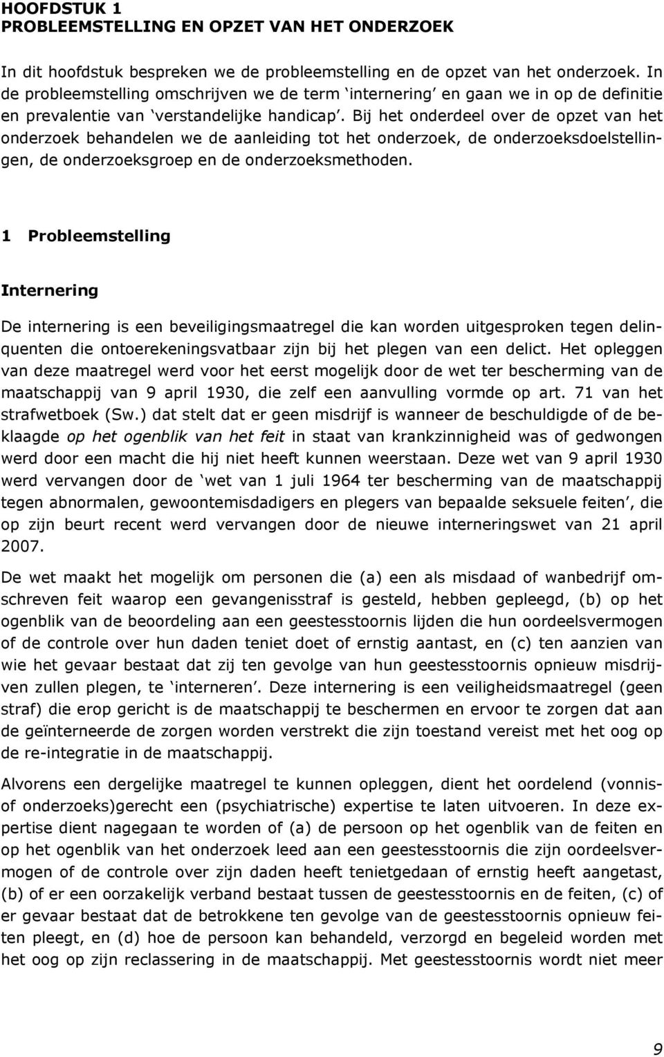 Bij het onderdeel over de opzet van het onderzoek behandelen we de aanleiding tot het onderzoek, de onderzoeksdoelstellingen, de onderzoeksgroep en de onderzoeksmethoden.