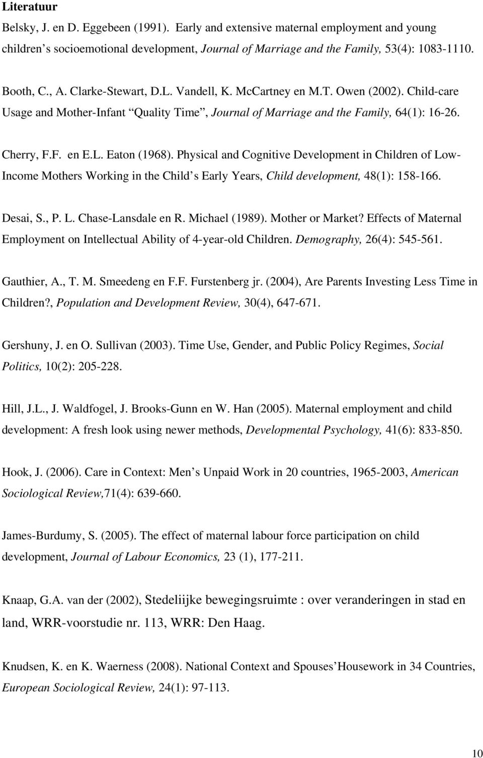 Physical and Cognitive Development in Children of Low- Income Mothers Working in the Child s Early Years, Child development, 48(1): 158-166. Desai, S., P. L. Chase-Lansdale en R. Michael (1989).