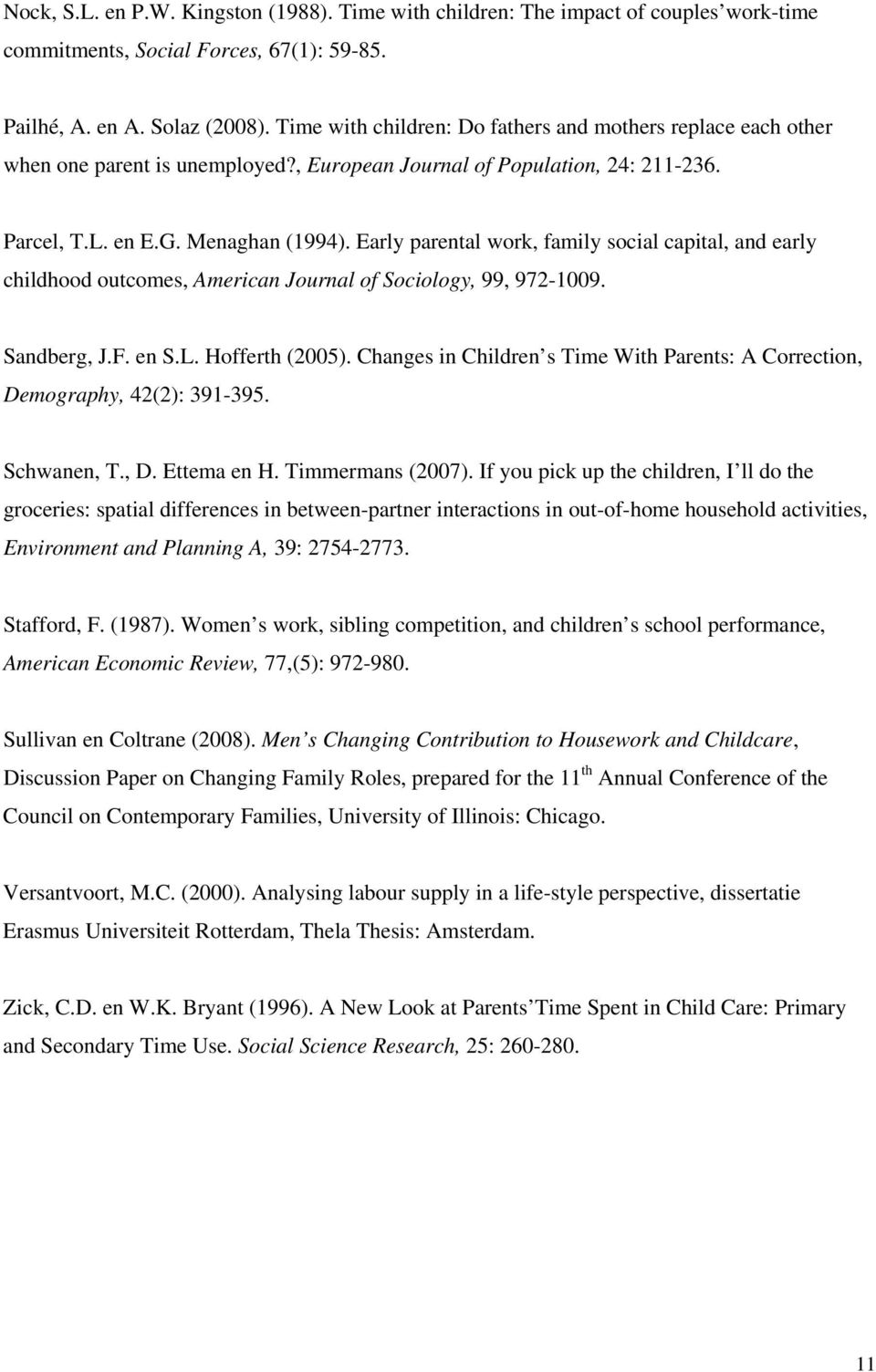 Early parental work, family social capital, and early childhood outcomes, American Journal of Sociology, 99, 972-1009. Sandberg, J.F. en S.L. Hofferth (2005).