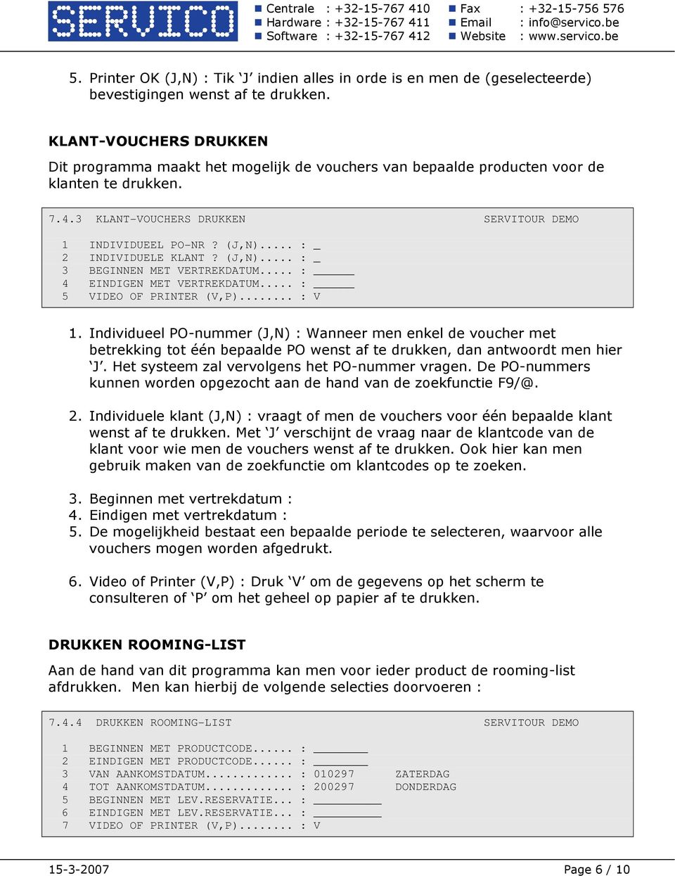 .. : _ 2 INDIVIDUELE KLANT? (J,N)... : _ 3 BEGINNEN MET VERTREKDATUM... : 4 EINDIGEN MET VERTREKDATUM... : 5 VIDEO OF PRINTER (V,P)... : V 1.