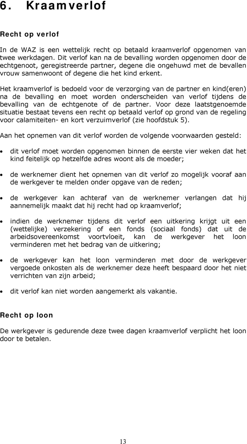 Het kraamverlof is bedoeld voor de verzorging van de partner en kind(eren) na de bevalling en moet worden onderscheiden van verlof tijdens de bevalling van de echtgenote of de partner.