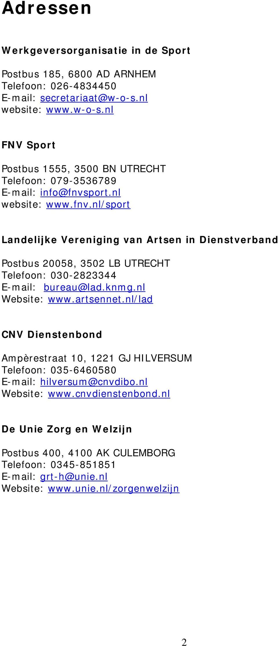 port.nl website: www.fnv.nl/sport Landelijke Vereniging van Artsen in Dienstverband Postbus 20058, 3502 LB UTRECHT Telefoon: 030-2823344 E-mail: bureau@lad.knmg.