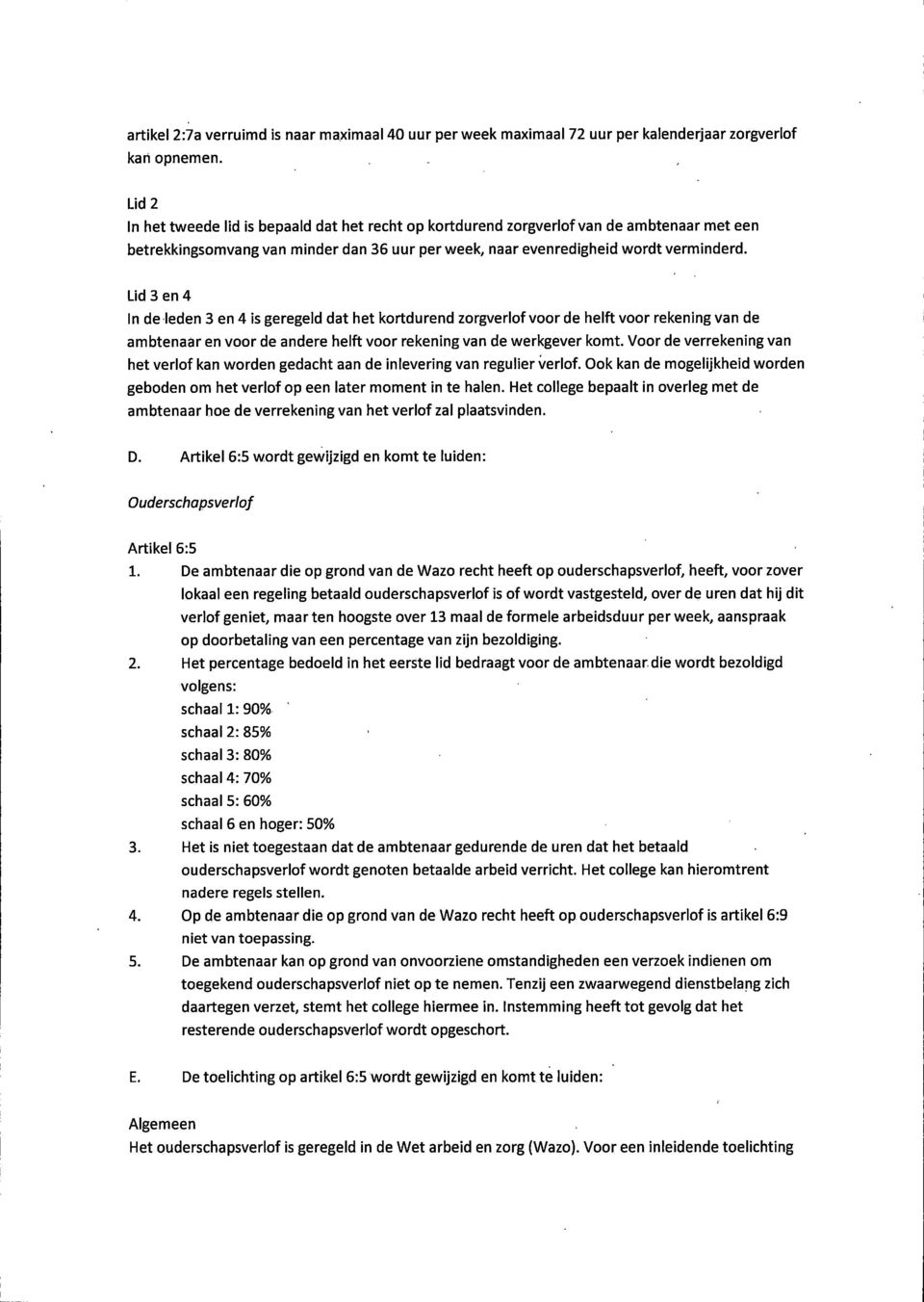 Lid 3 en 4 In de leden 3 en 4 is geregeld dat het kortdurend zorgverlof voor de helft voor rekening van de ambtenaar en voor de andere helft voor rekening van de werkgever komt.